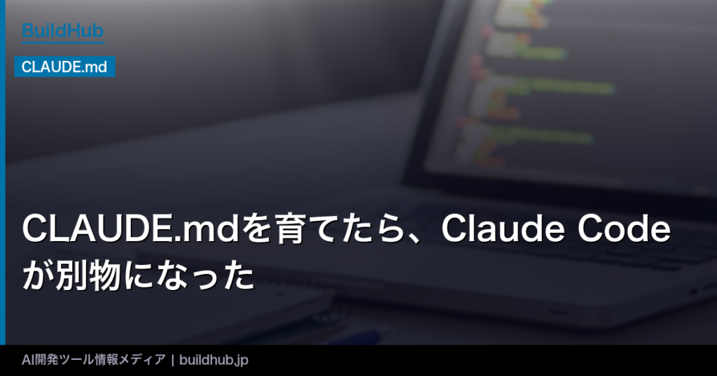 CLAUDE.mdを育てたら、Claude Codeが別物になった